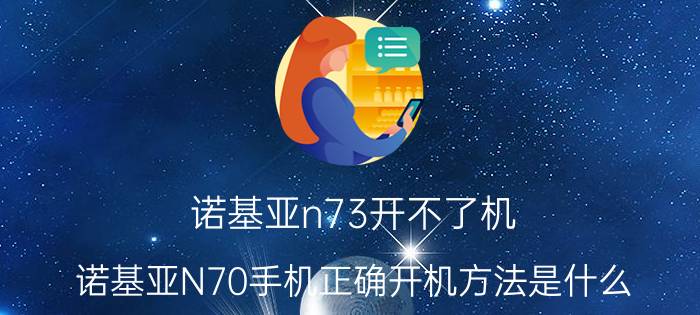 诺基亚n73开不了机 诺基亚N70手机正确开机方法是什么？